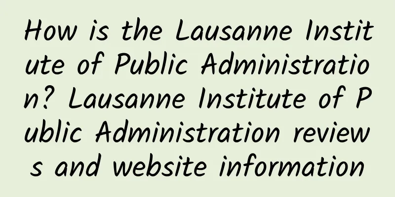How is the Lausanne Institute of Public Administration? Lausanne Institute of Public Administration reviews and website information