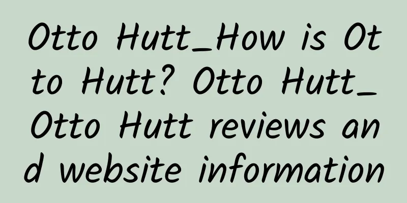 Otto Hutt_How is Otto Hutt? Otto Hutt_Otto Hutt reviews and website information