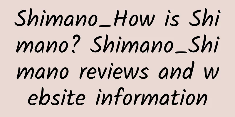 Shimano_How is Shimano? Shimano_Shimano reviews and website information
