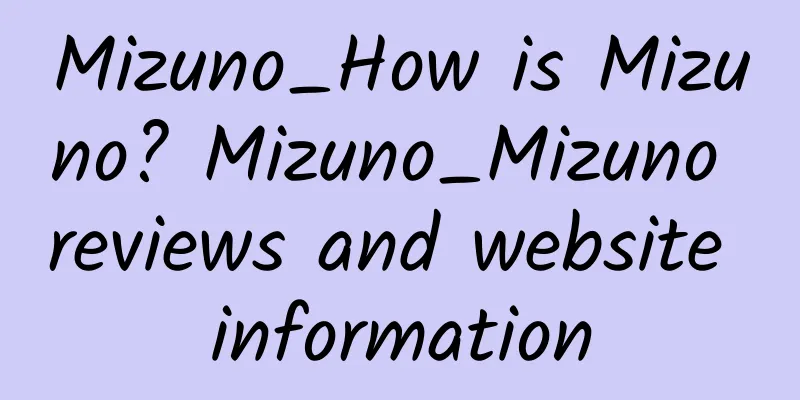 Mizuno_How is Mizuno? Mizuno_Mizuno reviews and website information