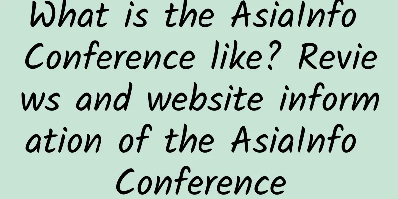 What is the AsiaInfo Conference like? Reviews and website information of the AsiaInfo Conference