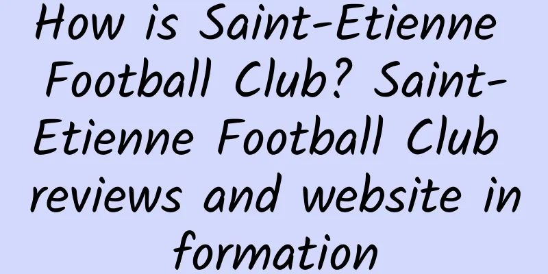 How is Saint-Etienne Football Club? Saint-Etienne Football Club reviews and website information