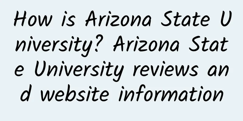 How is Arizona State University? Arizona State University reviews and website information