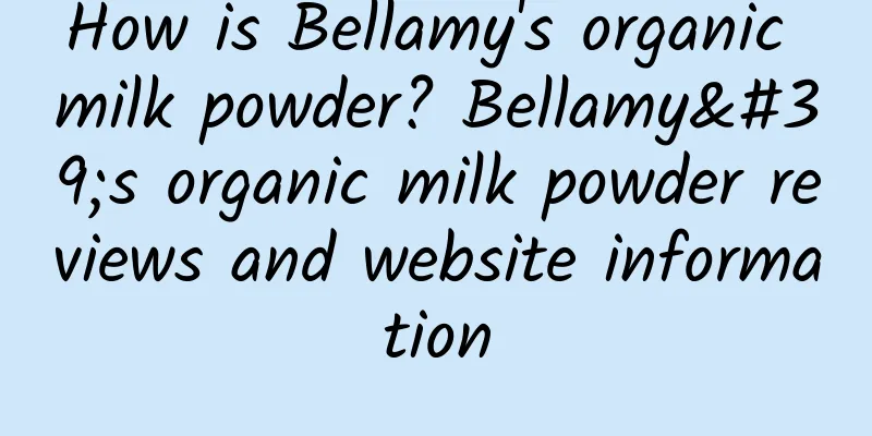 How is Bellamy's organic milk powder? Bellamy's organic milk powder reviews and website information