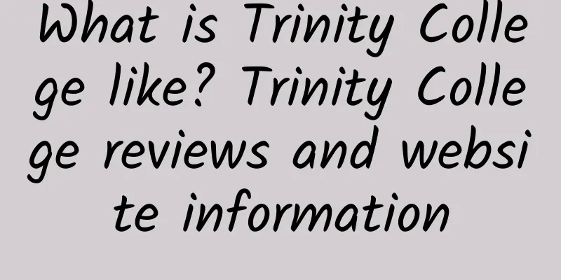 What is Trinity College like? Trinity College reviews and website information