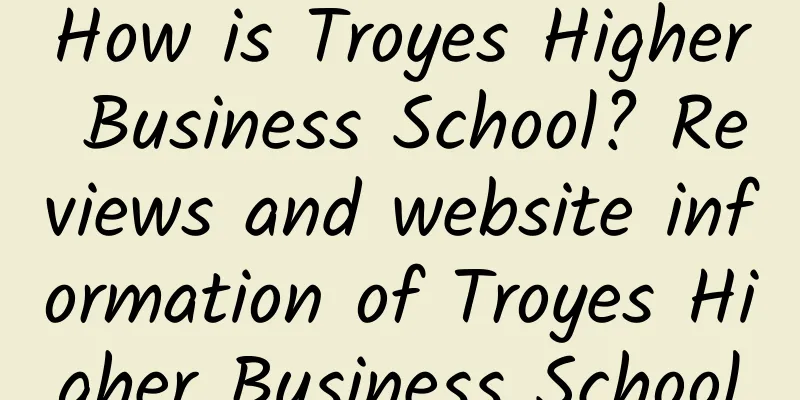 How is Troyes Higher Business School? Reviews and website information of Troyes Higher Business School