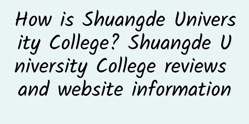 How is Shuangde University College? Shuangde University College reviews and website information