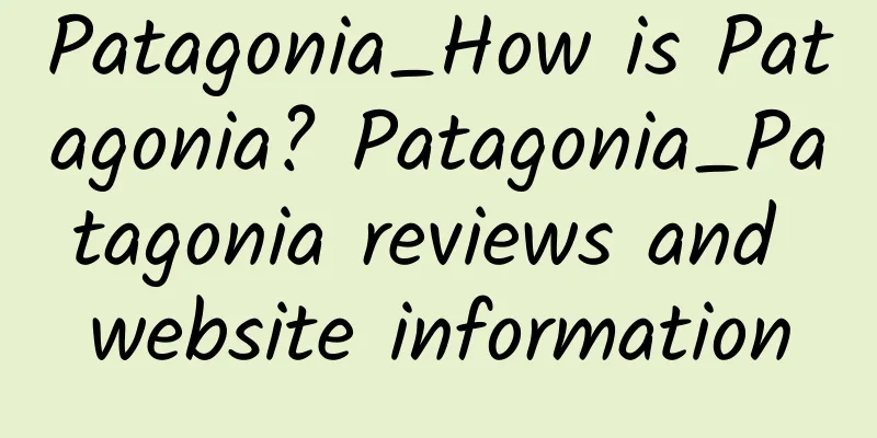 Patagonia_How is Patagonia? Patagonia_Patagonia reviews and website information