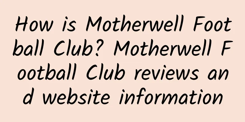 How is Motherwell Football Club? Motherwell Football Club reviews and website information