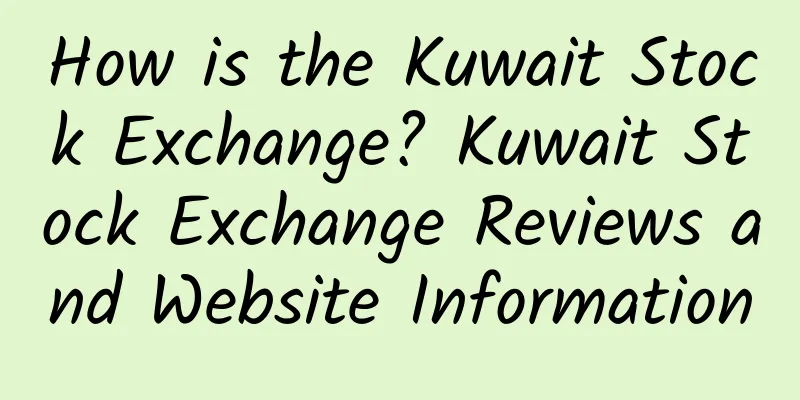 How is the Kuwait Stock Exchange? Kuwait Stock Exchange Reviews and Website Information