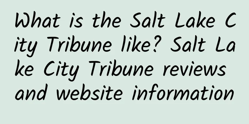 What is the Salt Lake City Tribune like? Salt Lake City Tribune reviews and website information