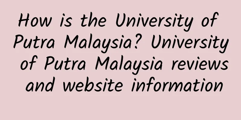 How is the University of Putra Malaysia? University of Putra Malaysia reviews and website information