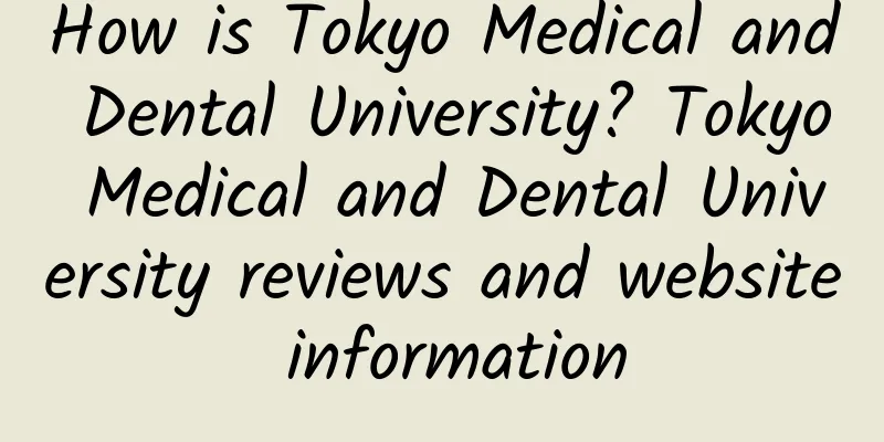 How is Tokyo Medical and Dental University? Tokyo Medical and Dental University reviews and website information
