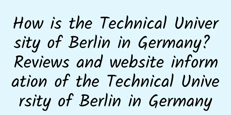 How is the Technical University of Berlin in Germany? Reviews and website information of the Technical University of Berlin in Germany