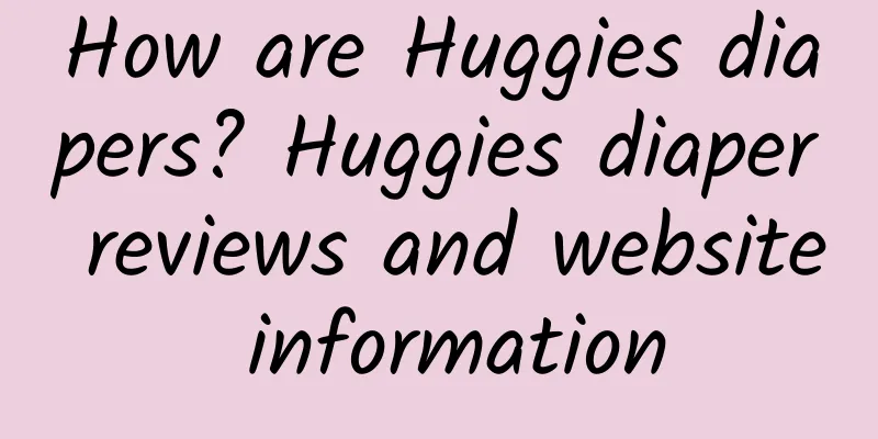 How are Huggies diapers? Huggies diaper reviews and website information