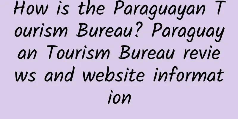 How is the Paraguayan Tourism Bureau? Paraguayan Tourism Bureau reviews and website information