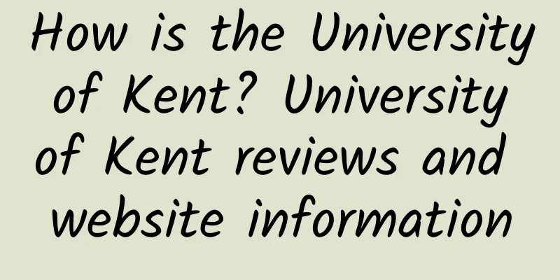 How is the University of Kent? University of Kent reviews and website information