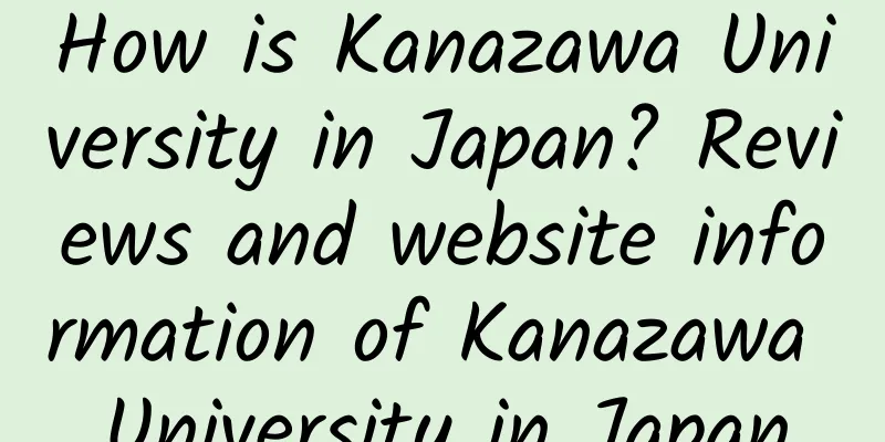 How is Kanazawa University in Japan? Reviews and website information of Kanazawa University in Japan