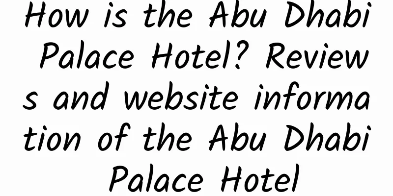 How is the Abu Dhabi Palace Hotel? Reviews and website information of the Abu Dhabi Palace Hotel