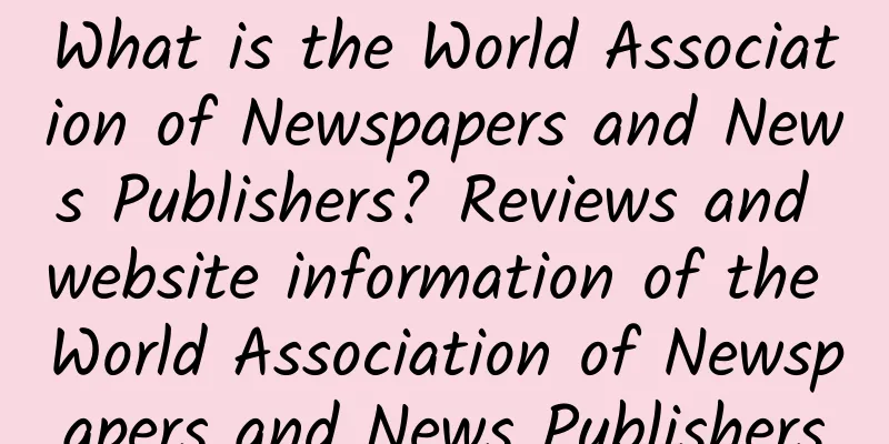 What is the World Association of Newspapers and News Publishers? Reviews and website information of the World Association of Newspapers and News Publishers