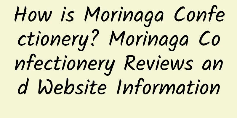 How is Morinaga Confectionery? Morinaga Confectionery Reviews and Website Information