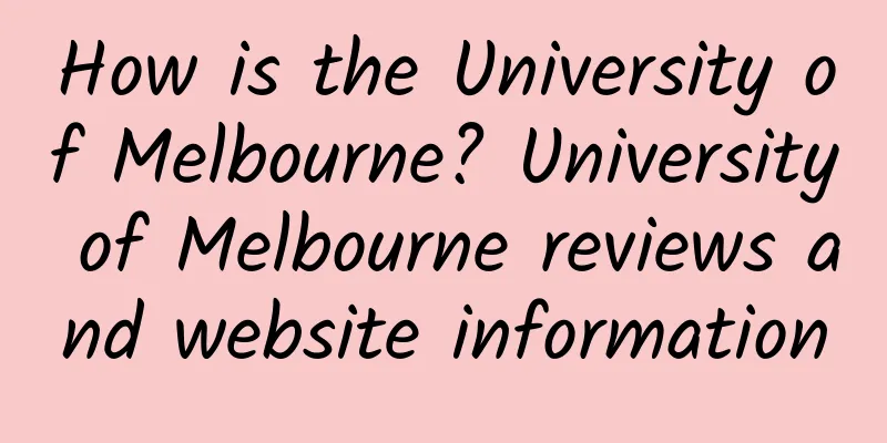 How is the University of Melbourne? University of Melbourne reviews and website information
