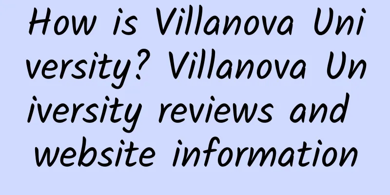 How is Villanova University? Villanova University reviews and website information