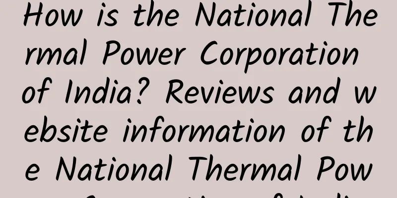 How is the National Thermal Power Corporation of India? Reviews and website information of the National Thermal Power Corporation of India