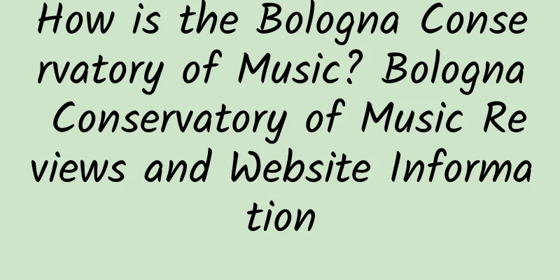 How is the Bologna Conservatory of Music? Bologna Conservatory of Music Reviews and Website Information