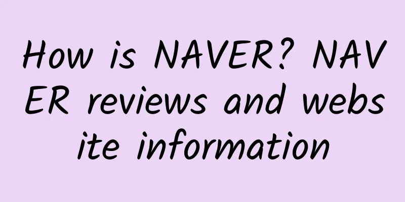 How is NAVER? NAVER reviews and website information