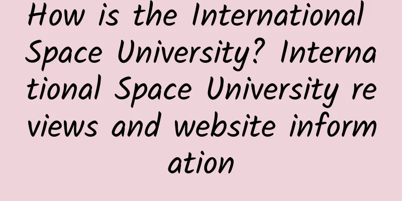 How is the International Space University? International Space University reviews and website information