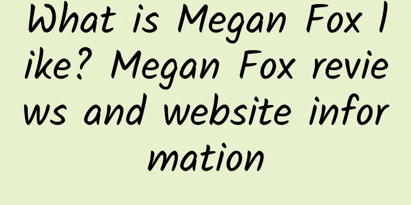 What is Megan Fox like? Megan Fox reviews and website information