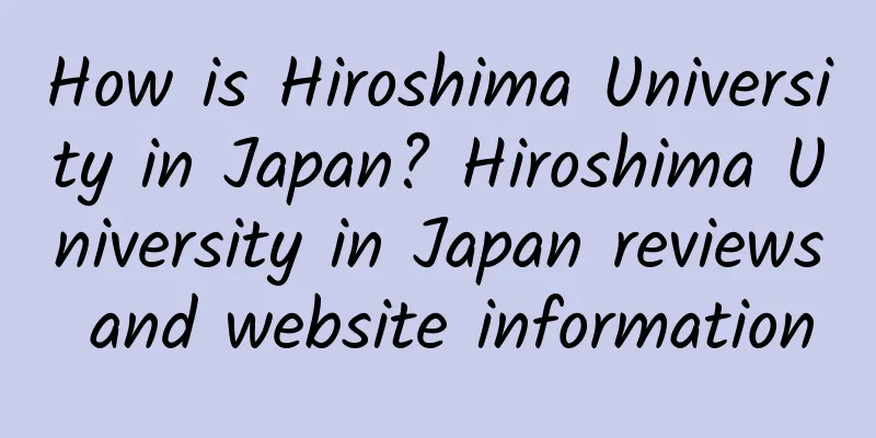 How is Hiroshima University in Japan? Hiroshima University in Japan reviews and website information