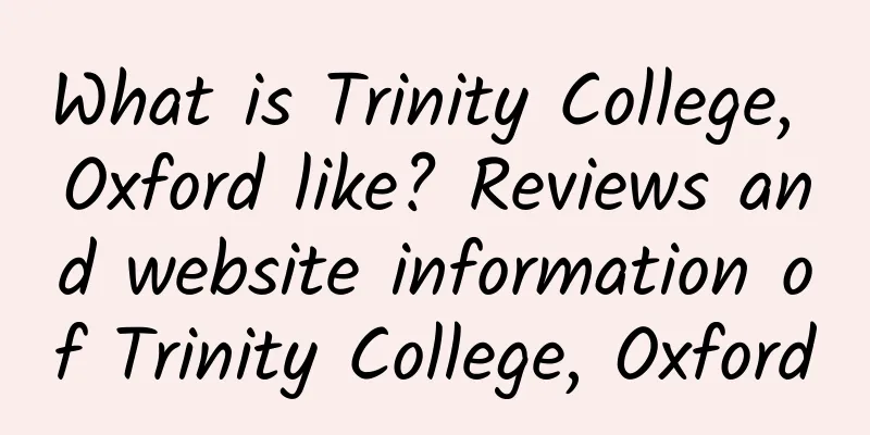 What is Trinity College, Oxford like? Reviews and website information of Trinity College, Oxford