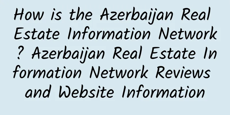 How is the Azerbaijan Real Estate Information Network? Azerbaijan Real Estate Information Network Reviews and Website Information