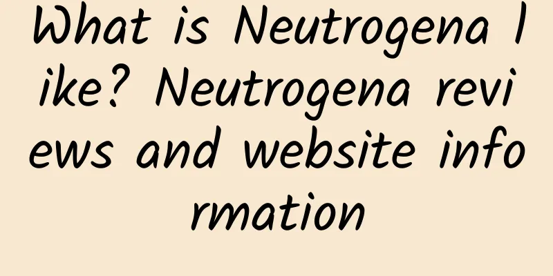 What is Neutrogena like? Neutrogena reviews and website information