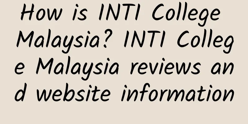How is INTI College Malaysia? INTI College Malaysia reviews and website information