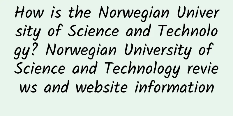 How is the Norwegian University of Science and Technology? Norwegian University of Science and Technology reviews and website information