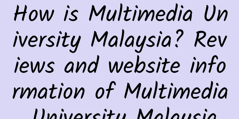 How is Multimedia University Malaysia? Reviews and website information of Multimedia University Malaysia