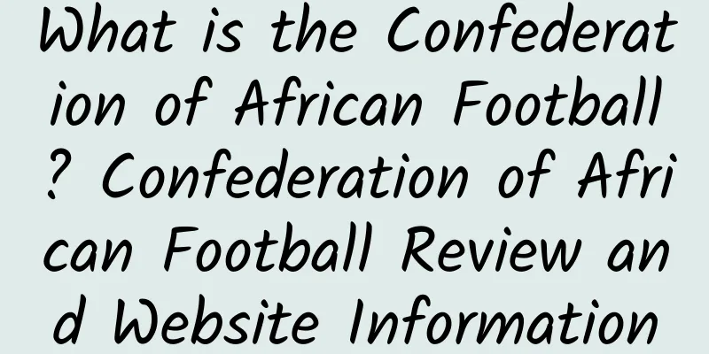 What is the Confederation of African Football? Confederation of African Football Review and Website Information