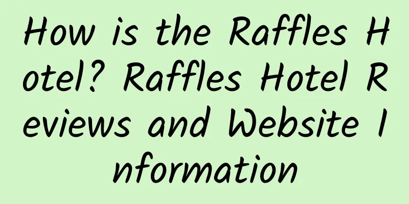 How is the Raffles Hotel? Raffles Hotel Reviews and Website Information