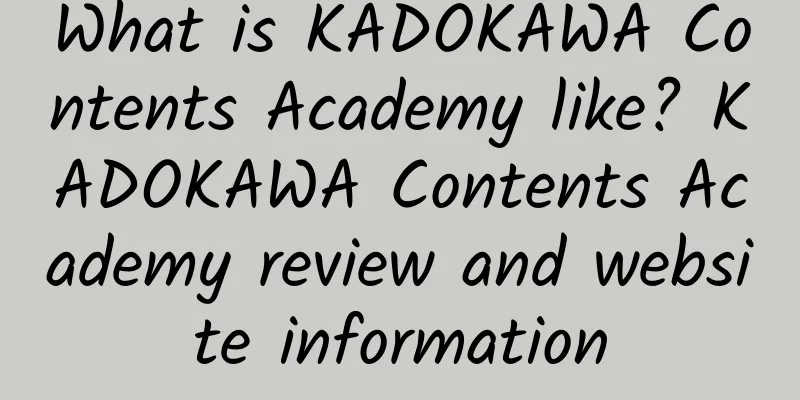 What is KADOKAWA Contents Academy like? KADOKAWA Contents Academy review and website information