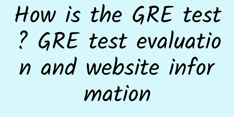 How is the GRE test? GRE test evaluation and website information