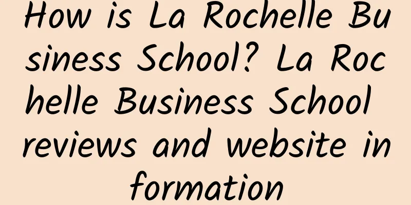 How is La Rochelle Business School? La Rochelle Business School reviews and website information