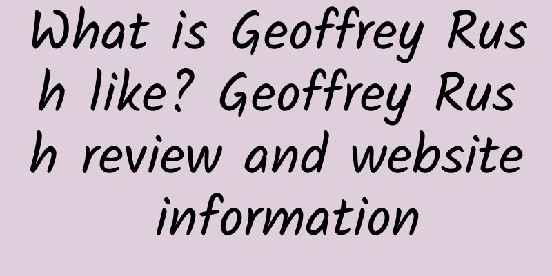 What is Geoffrey Rush like? Geoffrey Rush review and website information