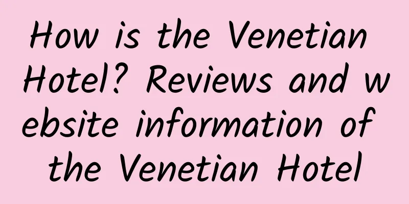How is the Venetian Hotel? Reviews and website information of the Venetian Hotel