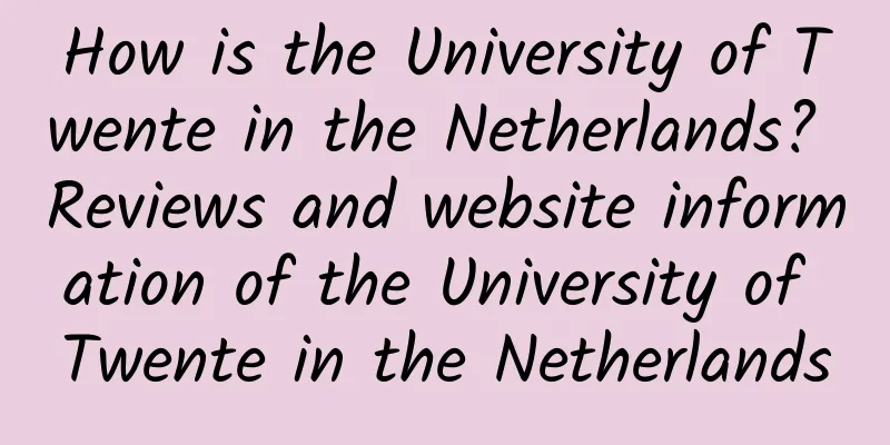 How is the University of Twente in the Netherlands? Reviews and website information of the University of Twente in the Netherlands