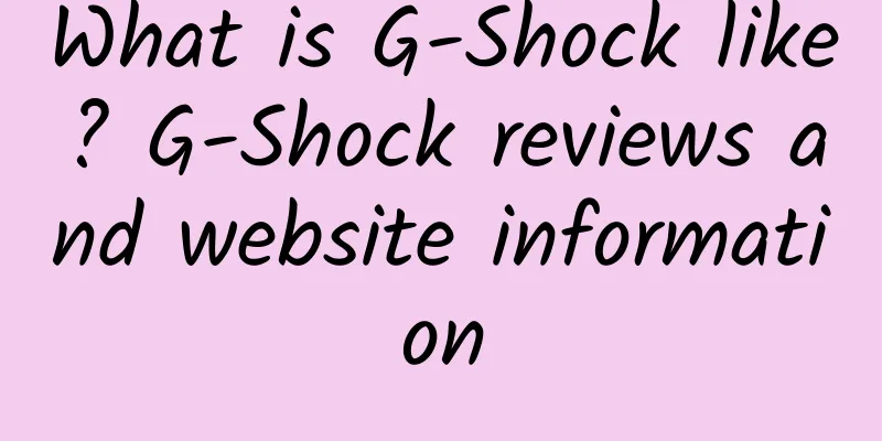 What is G-Shock like? G-Shock reviews and website information