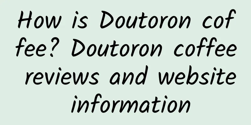 How is Doutoron coffee? Doutoron coffee reviews and website information