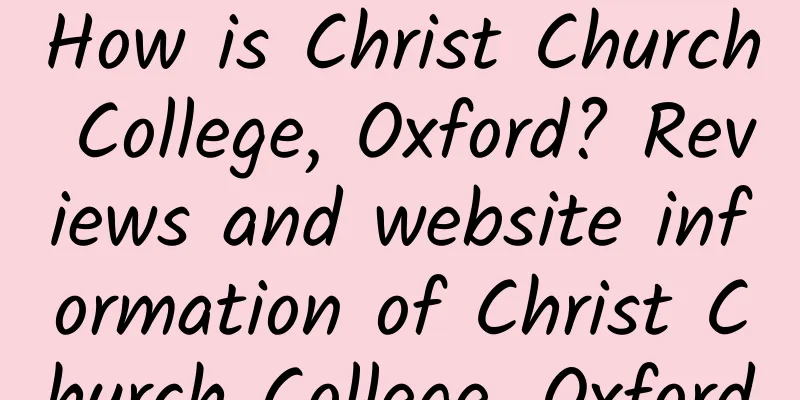 How is Christ Church College, Oxford? Reviews and website information of Christ Church College, Oxford